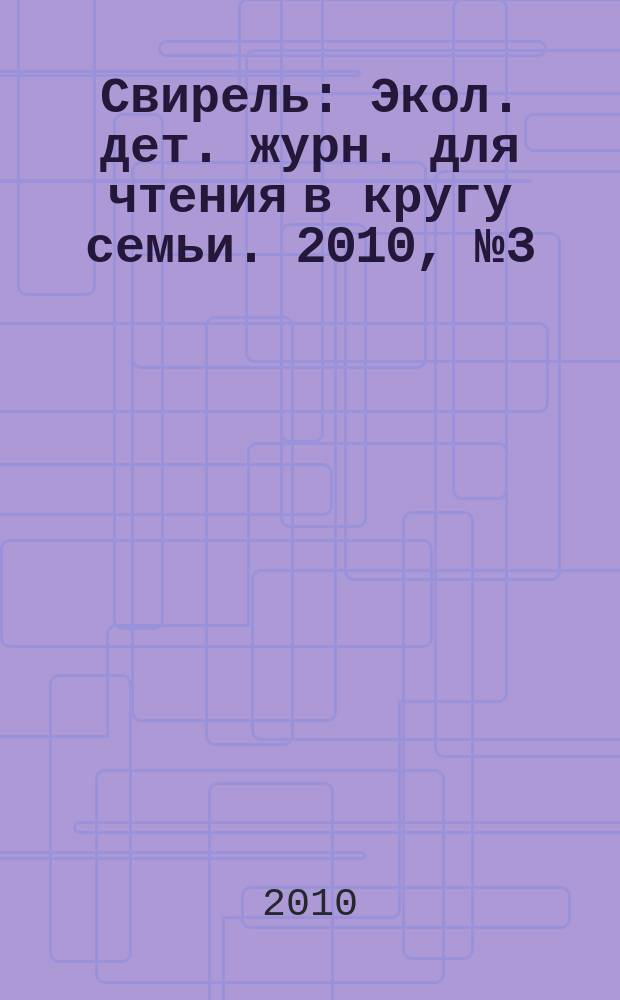 Свирель : Экол. дет. журн. для чтения в кругу семьи. 2010, № 3 (173)