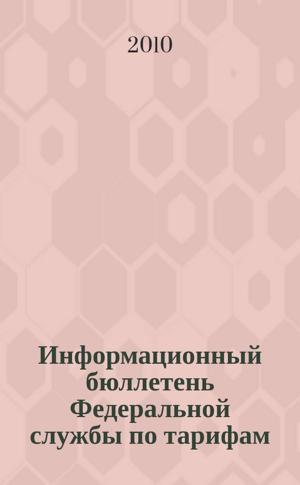 Информационный бюллетень Федеральной службы по тарифам : Офиц. изд. Федерал. службы по тарифам. 2010, № 5 (379)