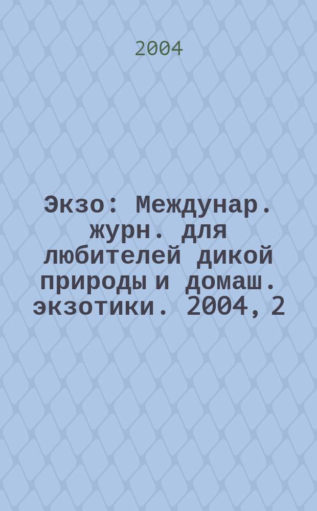 Экзо : Междунар. журн. для любителей дикой природы и домаш. экзотики. 2004, 2