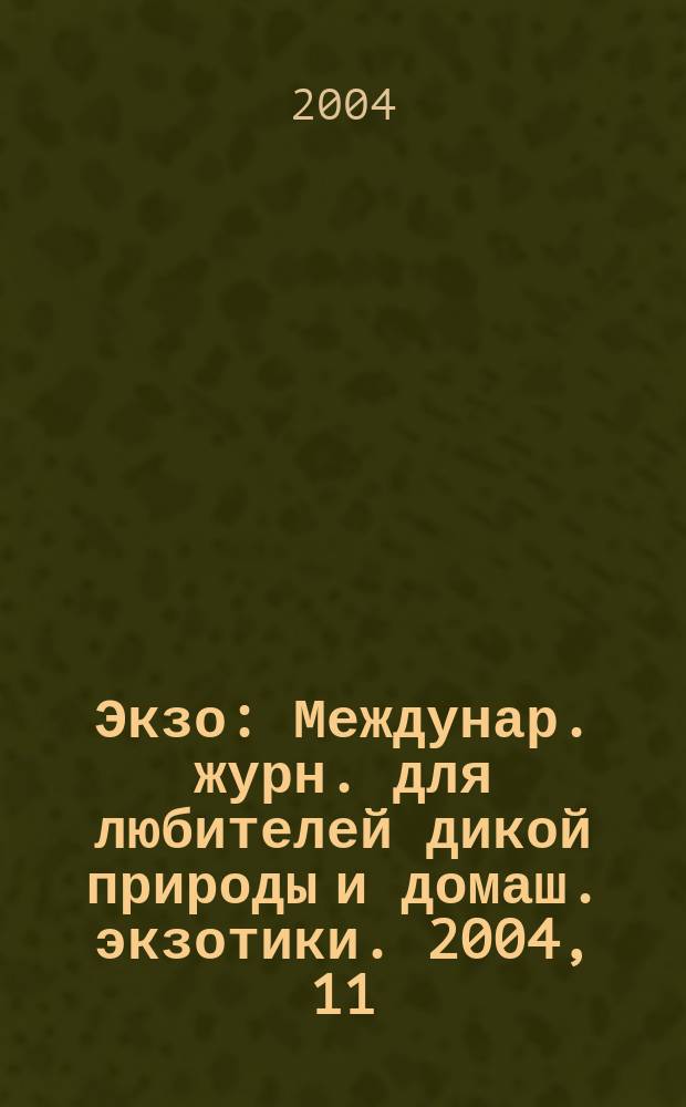 Экзо : Междунар. журн. для любителей дикой природы и домаш. экзотики. 2004, 11