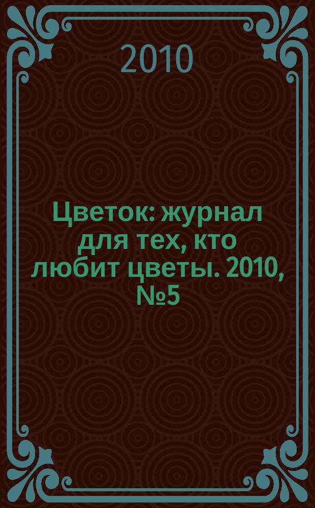 Цветок : журнал для тех, кто любит цветы. 2010, № 5 (143)