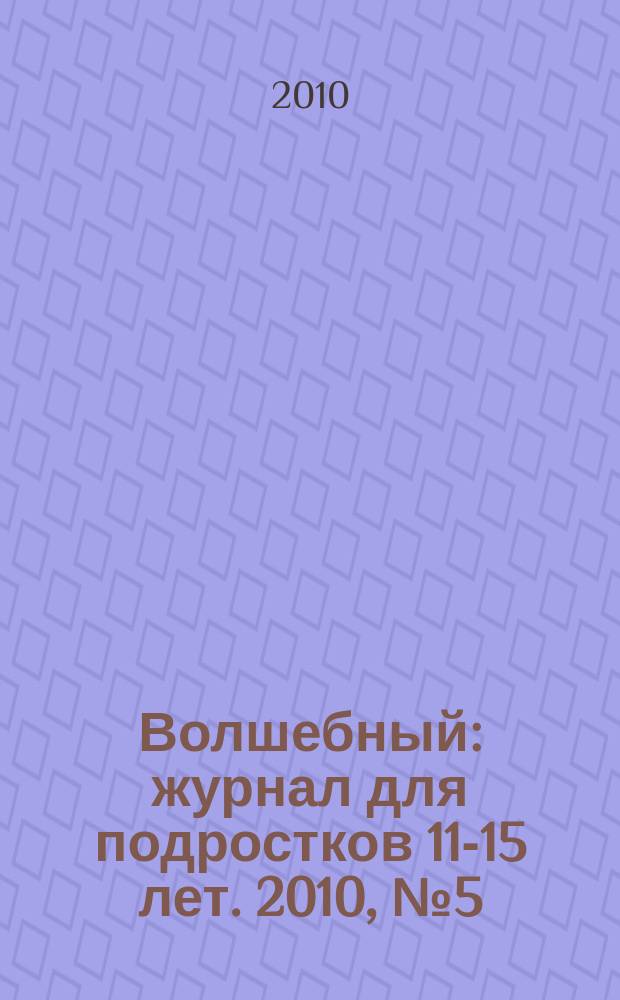 Волшебный : журнал для подростков 11-15 лет. 2010, № 5 (149)