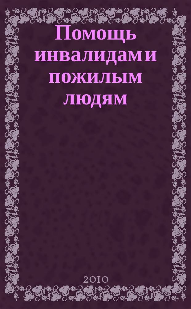 Помощь инвалидам и пожилым людям : ежемесячный научно-практический журнал. 2010, 1