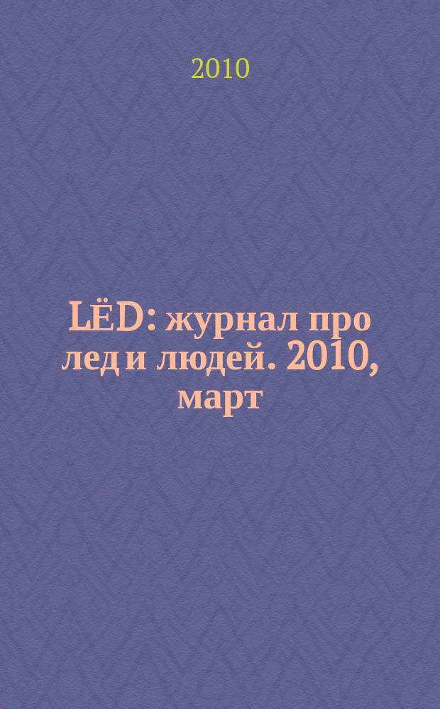 LЁD : журнал про лед и людей. 2010, март/апр.