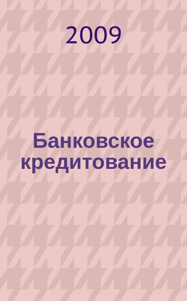 Банковское кредитование : методический журнал. 2009, № 5 (27)