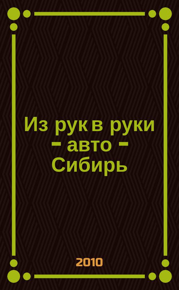 Из рук в руки - авто - Сибирь : еженедельник фотообъявлений. 2010, № 6 (300)