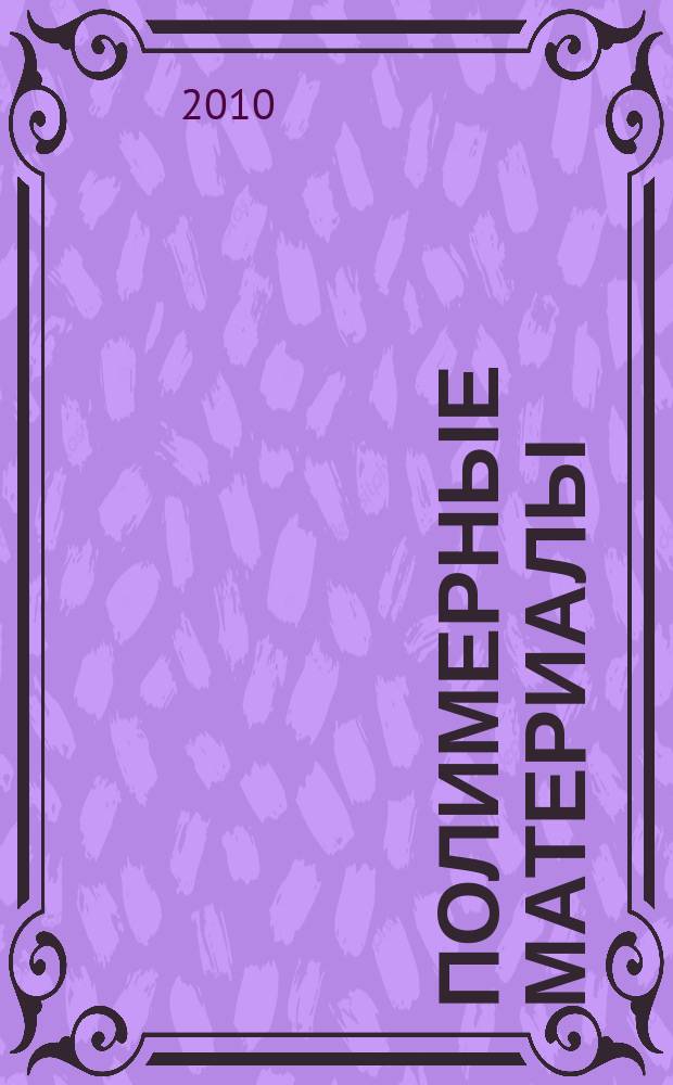 Полимерные материалы : Изделия. Оборуд. Технологии Специализир. информ. бюл. 2010, № 2/3 (129/130)