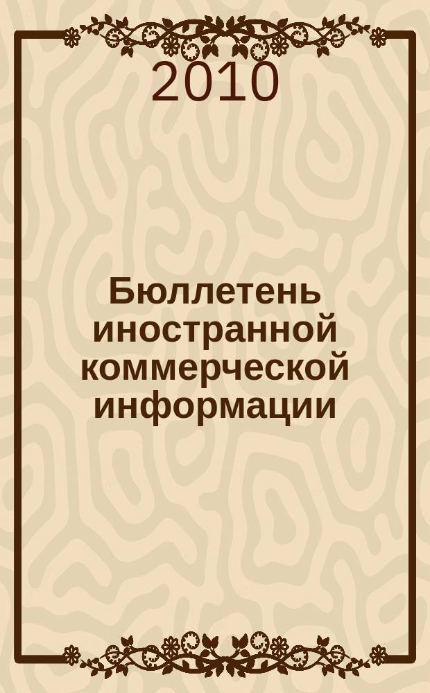 Бюллетень иностранной коммерческой информации : Издается Науч.-исслед. конъюнктурным ин-том М-ва внешней торговли СССР. 2010, № 29 (9577)