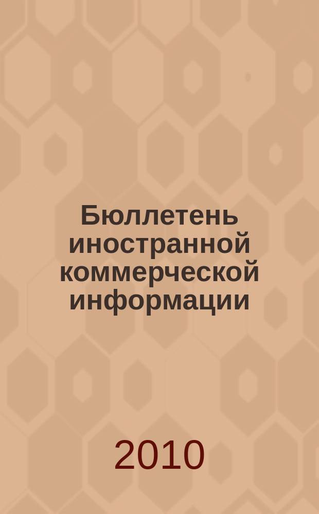 Бюллетень иностранной коммерческой информации : Издается Науч.-исслед. конъюнктурным ин-том М-ва внешней торговли СССР. 2010, № 27 (9575)