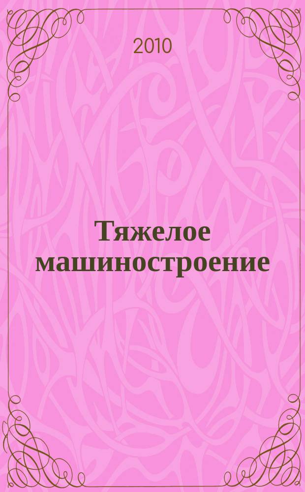 Тяжелое машиностроение : ТМ Ежемес. науч.-техн. и произв. журн. М-ва тяжелого машиностроения СССР и Всесоюз. НТО машиностроителей. 2010, № 3