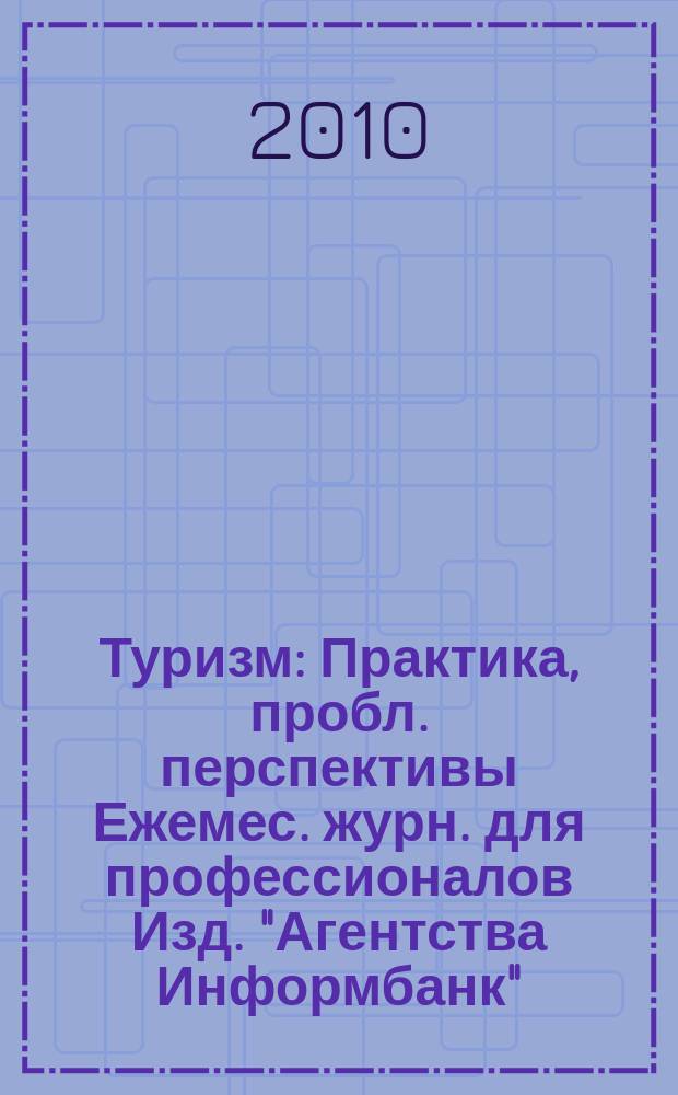 Туризм : Практика, пробл. перспективы Ежемес. журн. для профессионалов Изд. "Агентства Информбанк". 2010, 1 (151)