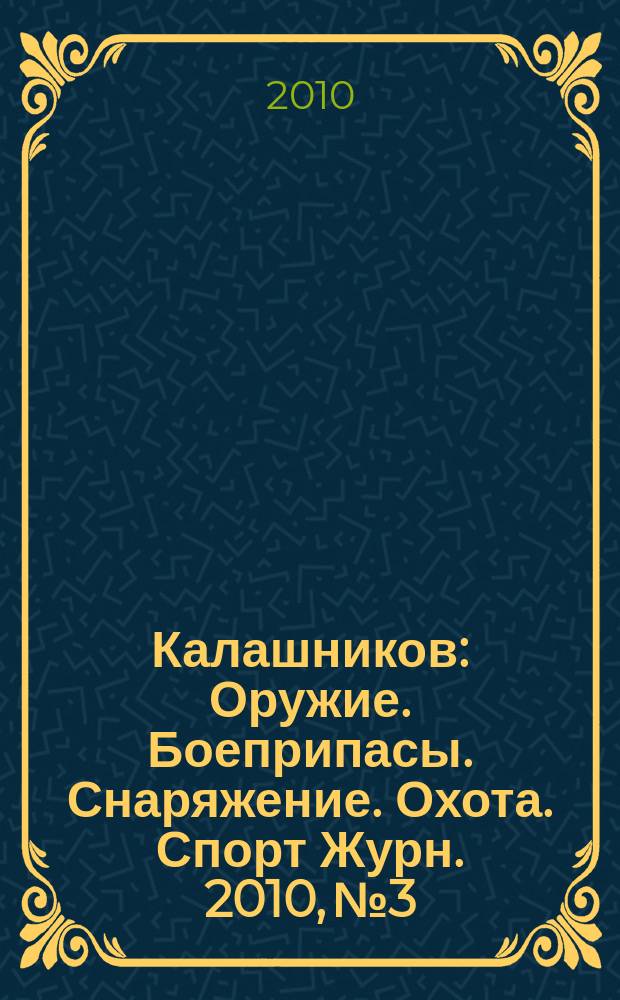 Калашников : Оружие. Боеприпасы. Снаряжение. Охота. Спорт Журн. 2010, № 3
