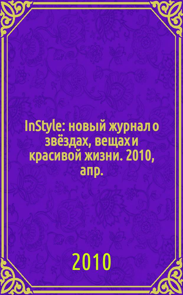 InStyle : новый журнал о звёздах, вещах и красивой жизни. 2010, апр. (50)