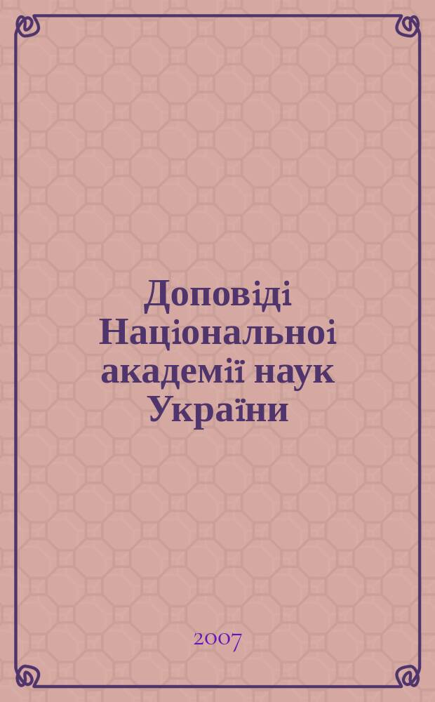 Доповiдi Нацiональноi академiï наук Украïни : Математика, природознавство, техн. науки Наук. журн. Президiï НАН Украïни. 2007, № 6
