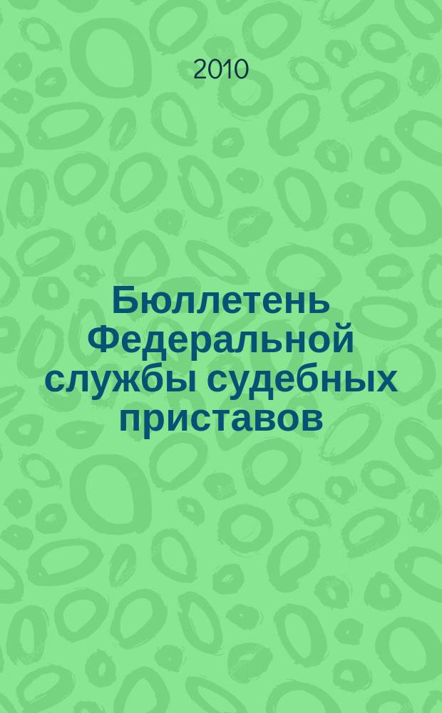 Бюллетень Федеральной службы судебных приставов : официальное издание. 2010, № 2