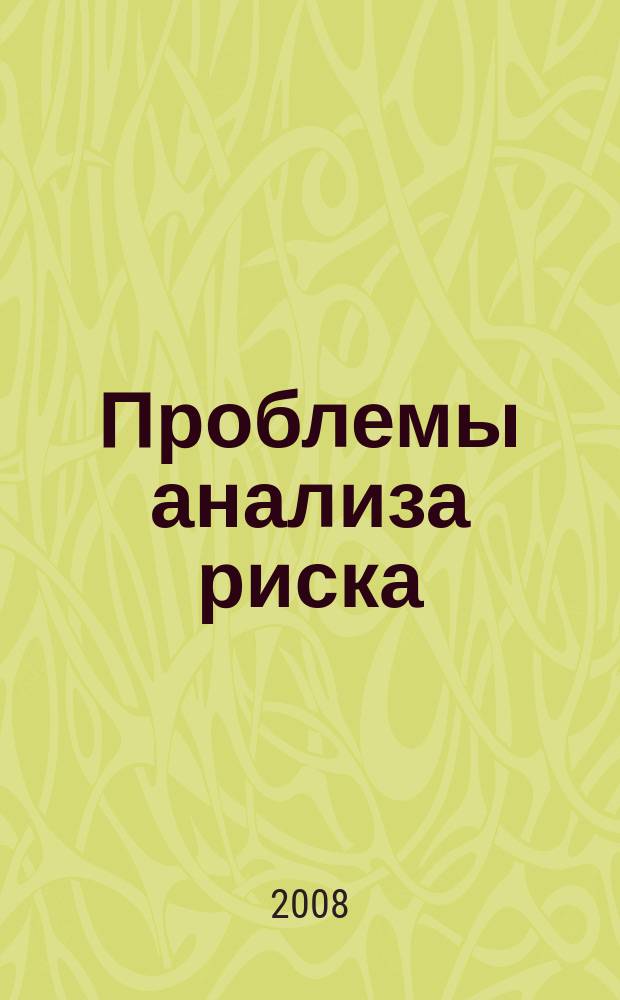 Проблемы анализа риска : информационный выпуск официальное издание Экспертного совета МЧС России. 2008, № 6 (6) (Т. 5, № 2) : Информирование населения о состоянии безопасности опасных объектов и условиях проживания на территориях вблизи опасных объктов