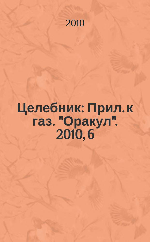 Целебник : Прил. к газ. "Оракул". 2010, 6 (220)