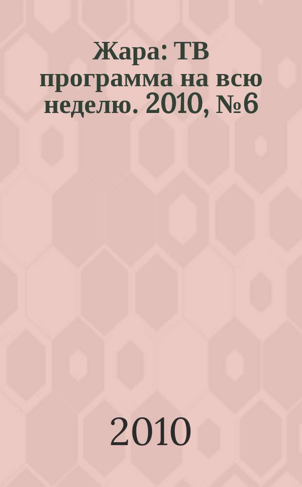 Жара : ТВ программа на всю неделю. 2010, № 6 (15)
