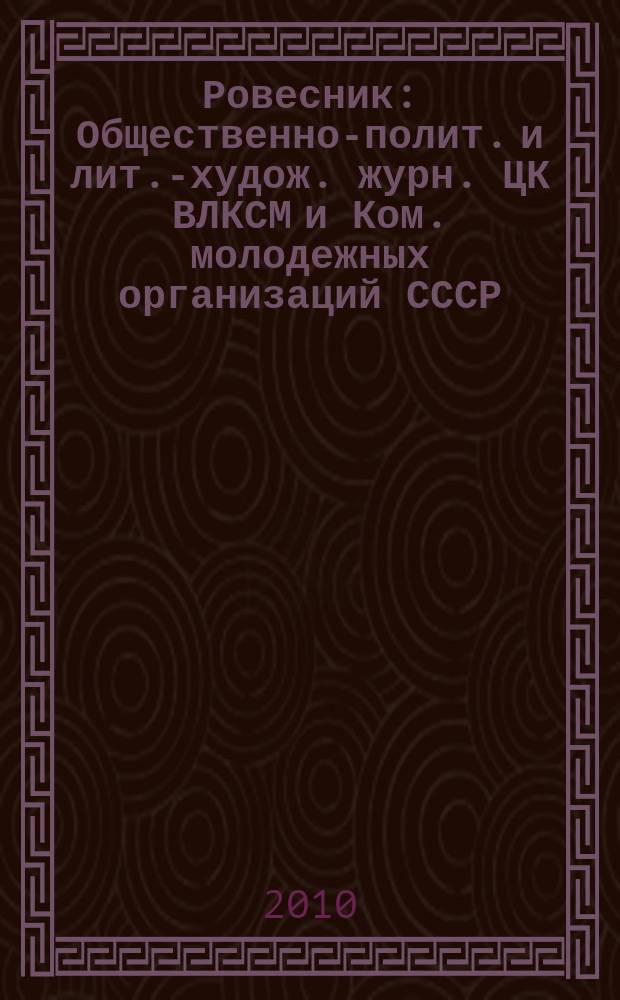 Ровесник : Общественно-полит. и лит.-худож. журн. ЦК ВЛКСМ и Ком. молодежных организаций СССР. 2010, № 4 (574)