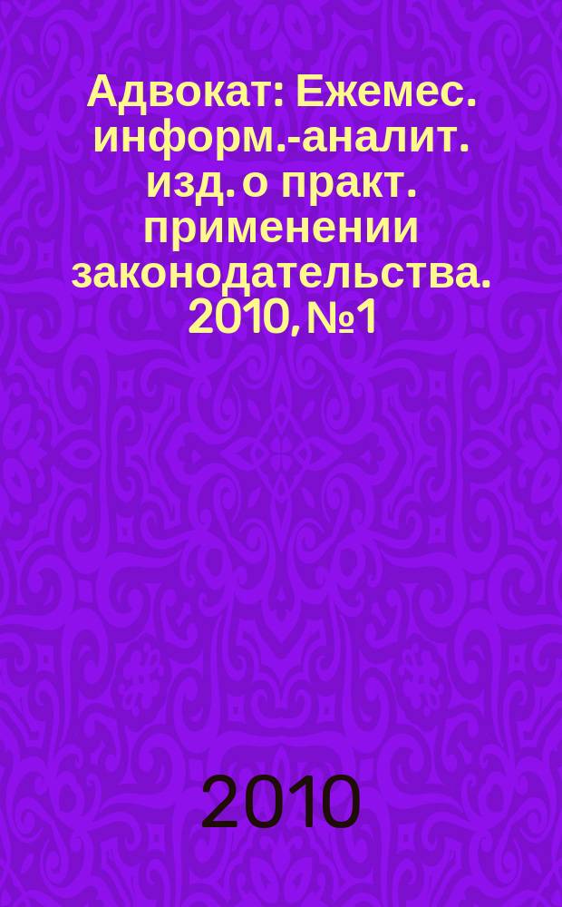 Адвокат : Ежемес. информ.-аналит. изд. о практ. применении законодательства. 2010, № 1