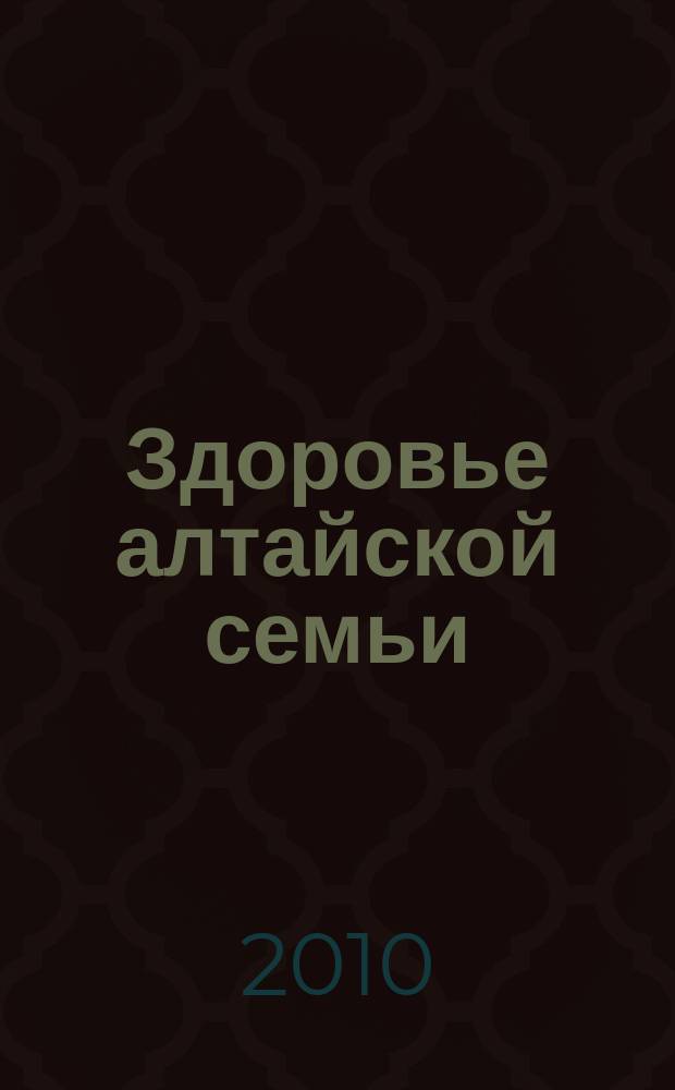 Здоровье алтайской семьи : краевой медико-социальный журнал. 2010, № 1 (85)