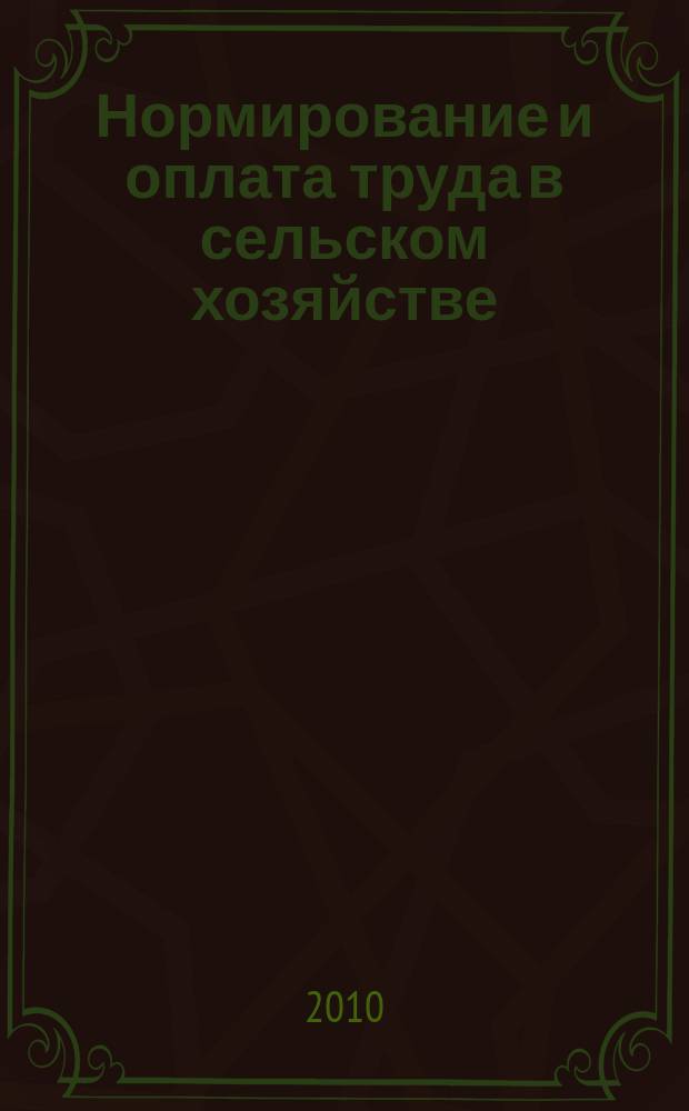 Нормирование и оплата труда в сельском хозяйстве : Ежемес. науч.-практ. журн. 2010, 3