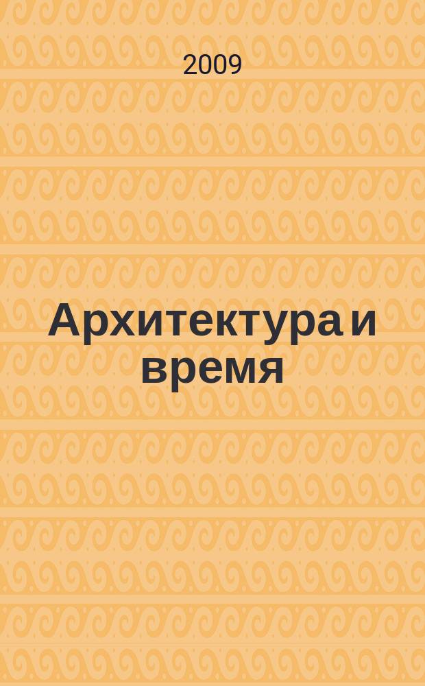 Архитектура и время : научно-аналитический и практический журнал. 2009, № 6