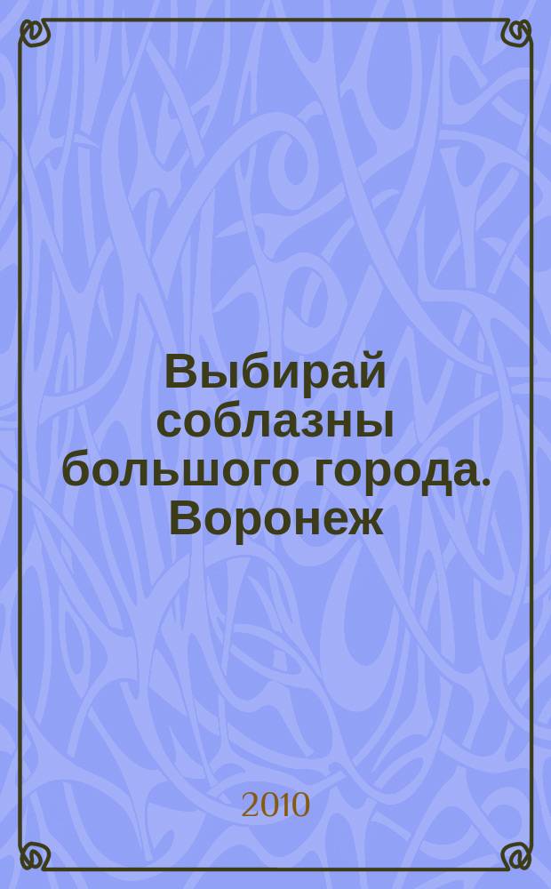 Выбирай соблазны большого города. Воронеж : рекламно-информационный журнал. 2010, № 4 (109) (Воронеж/Липецк)