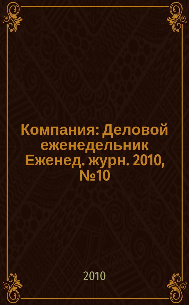 Компания : Деловой еженедельник Еженед. журн. 2010, № 10 (599)