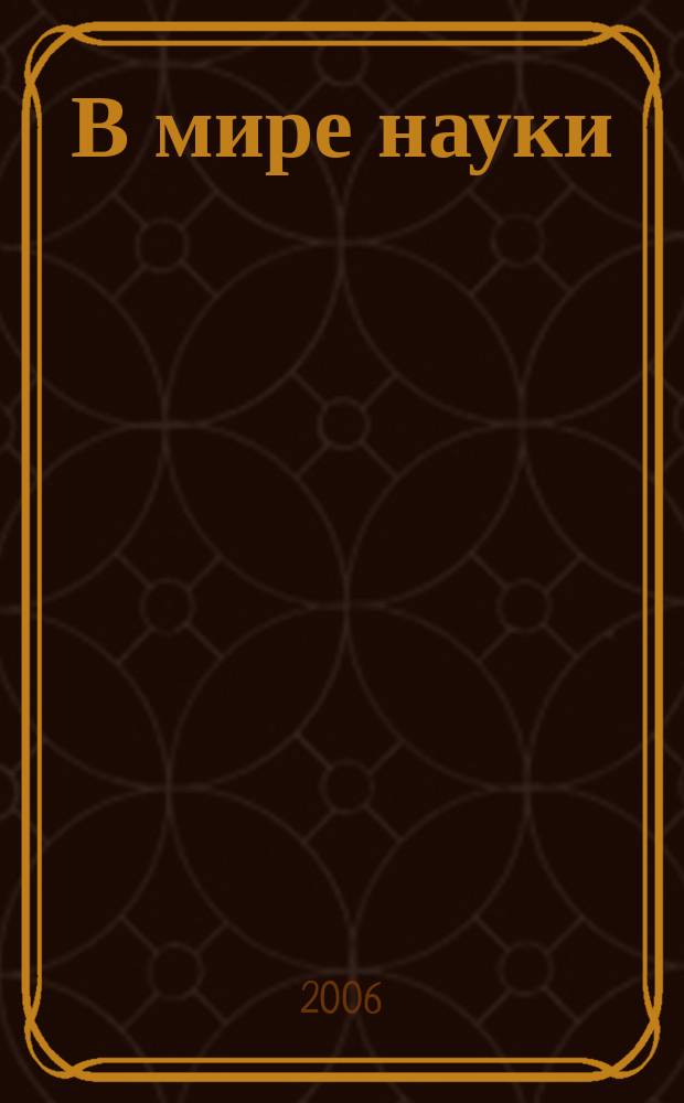 В мире науки : Ил. журн. Пер. с англ. Scientific American. 2006, № 2