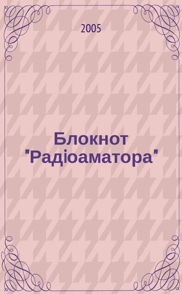 Блокнот "Радiоаматора" : Щомiс. наук.-попул. зб. 2005, № 2 (13)