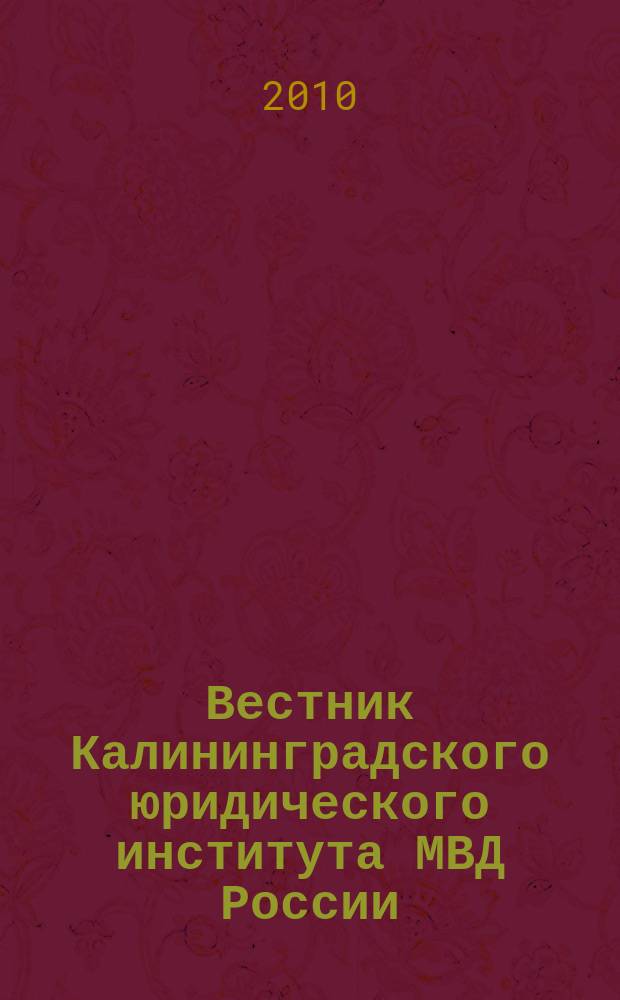 Вестник Калининградского юридического института МВД России : научно-теоретический журнал. 2010, № 1 (19)
