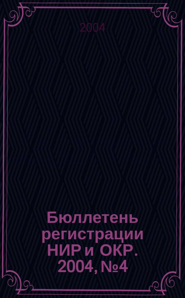 Бюллетень регистрации НИР и ОКР. 2004, № 4