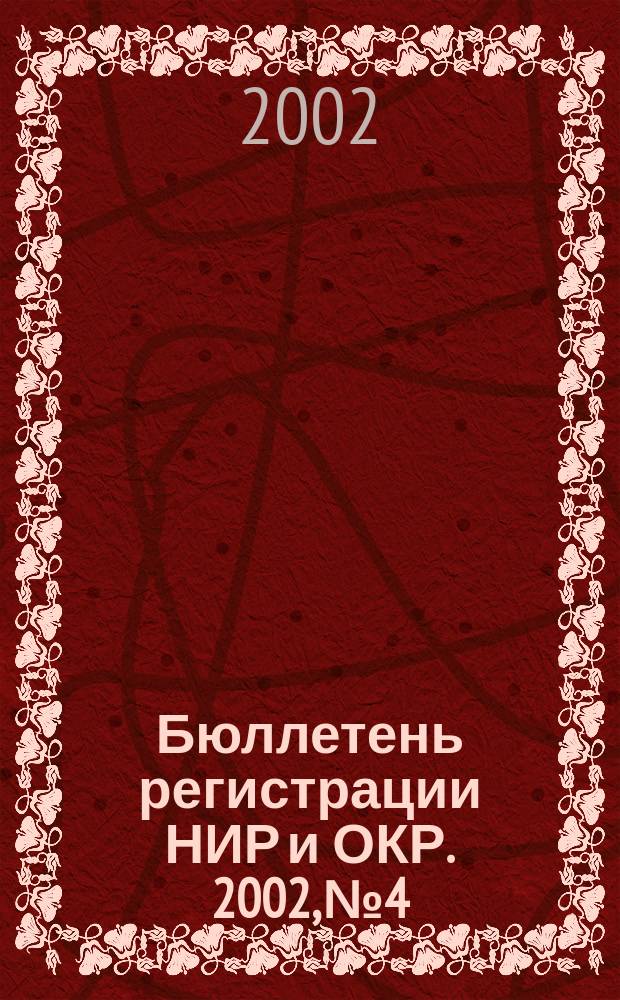 Бюллетень регистрации НИР и ОКР. 2002, № 4