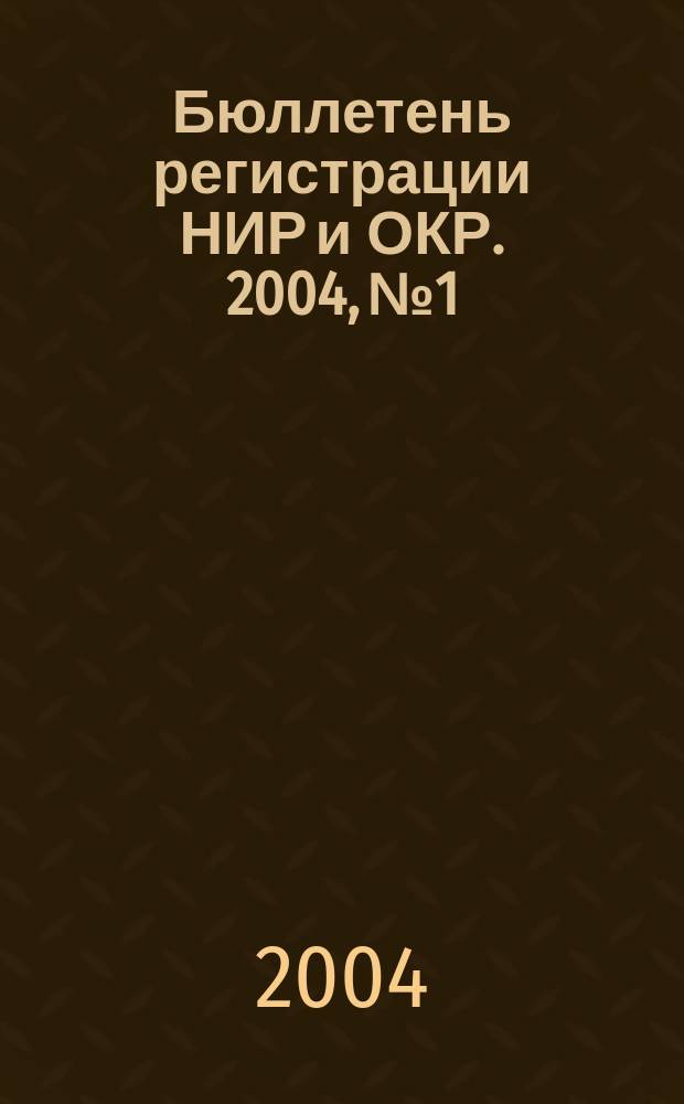 Бюллетень регистрации НИР и ОКР. 2004, № 1