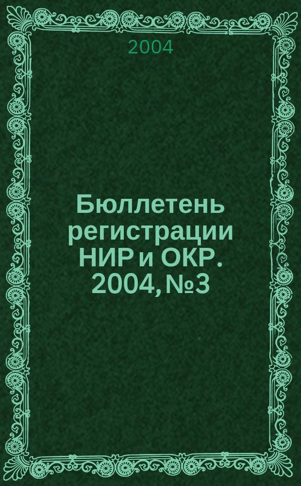 Бюллетень регистрации НИР и ОКР. 2004, № 3