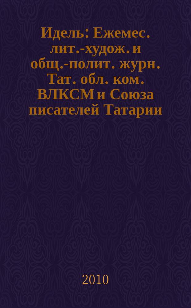 Идель : Ежемес. лит.-худож. и общ.-полит. журн. Тат. обл. ком. ВЛКСМ и Союза писателей Татарии. 2010, № 3