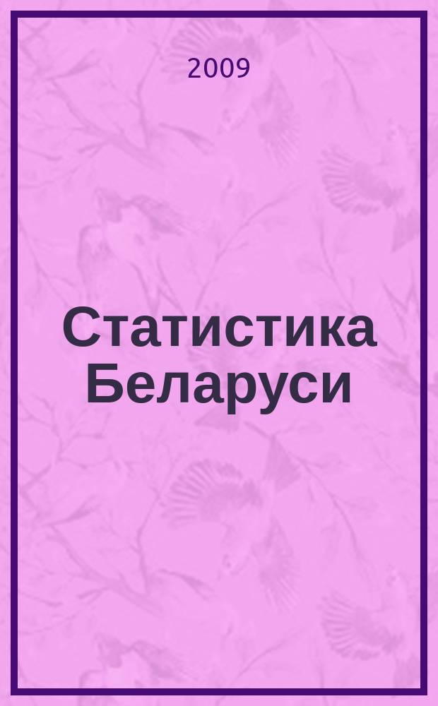 Статистика Беларуси : журнал ежеквартальное издание Национального статистического комитета Республики Беларусь нормативное, научно-практическое, справочное издание Национального статистического комитета Республики Беларусь. 2009, № 4