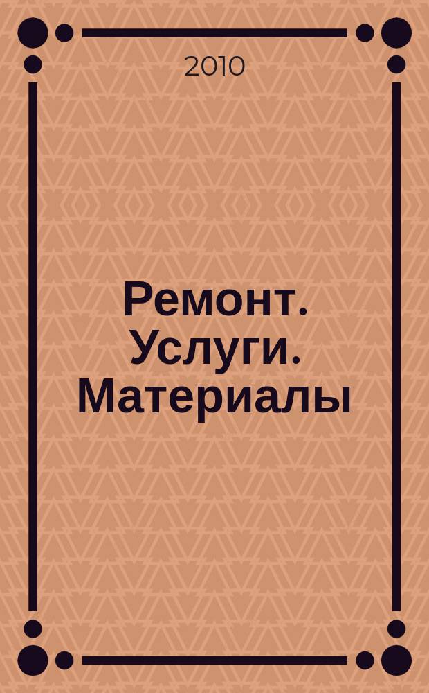 Ремонт. Услуги. Материалы : еженедельный рекламно-информационный журнал. 2010, № 3 (333)