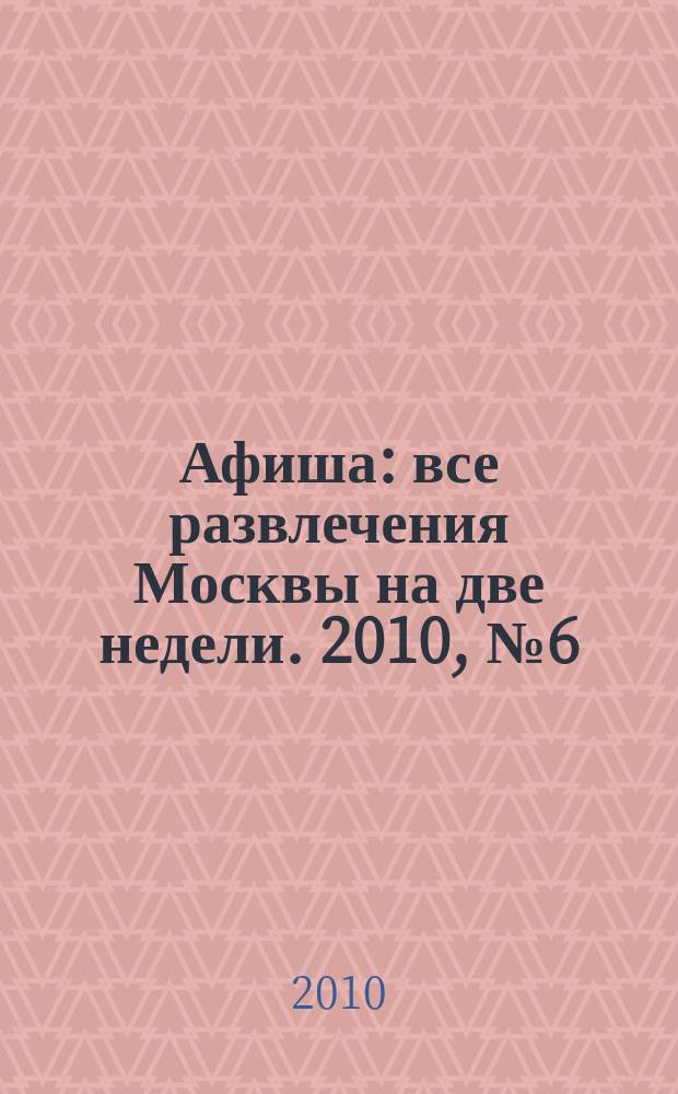 Афиша : все развлечения Москвы на две недели. 2010, № 6 (270)