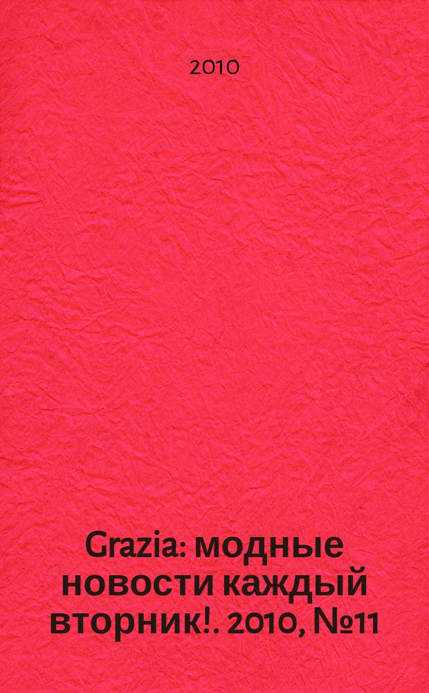 Grazia : модные новости каждый вторник !. 2010, № 11