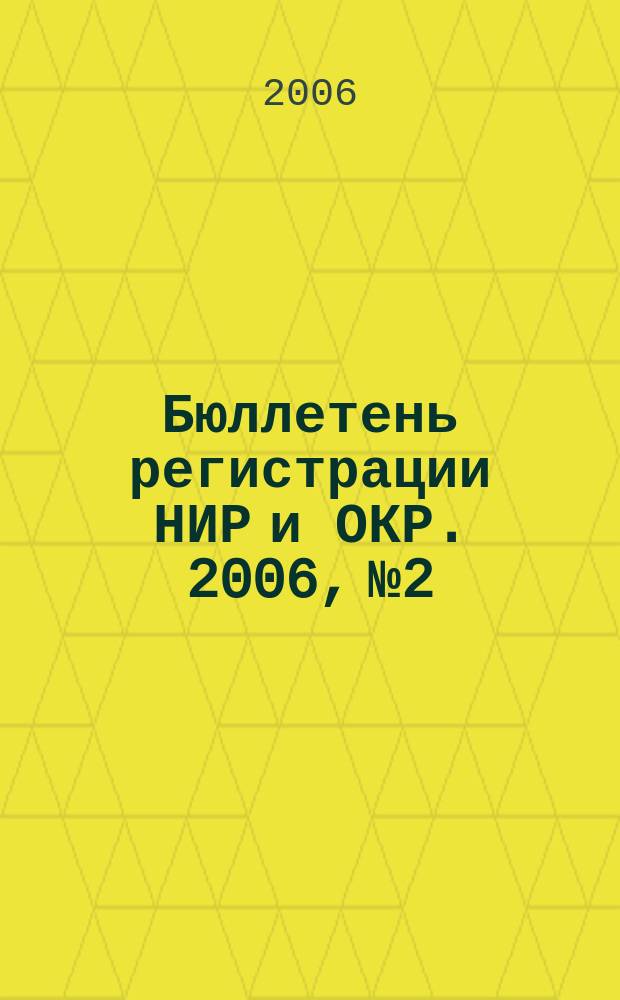 Бюллетень регистрации НИР и ОКР. 2006, № 2