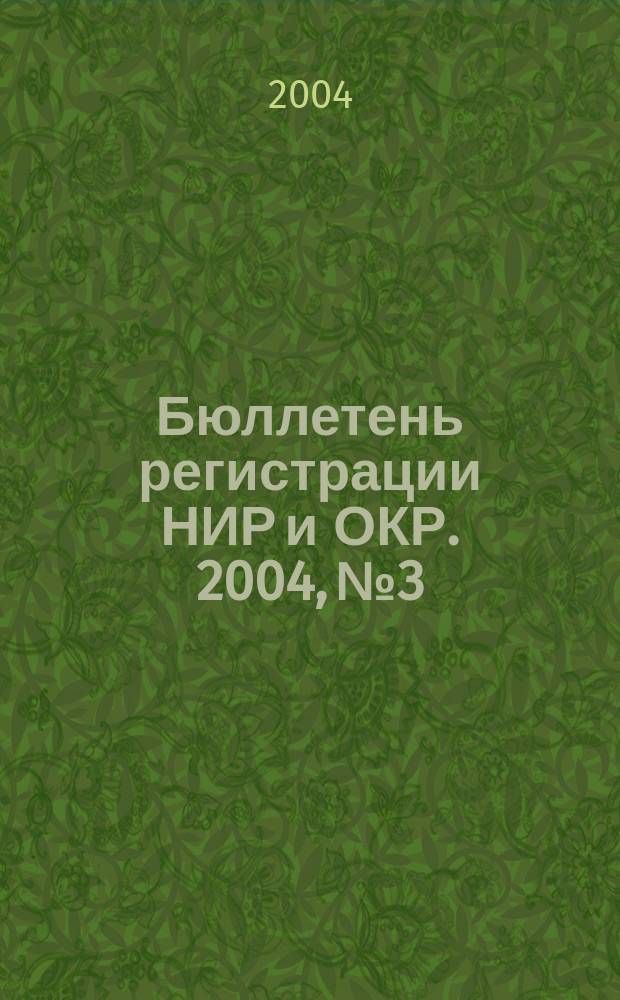 Бюллетень регистрации НИР и ОКР. 2004, № 3