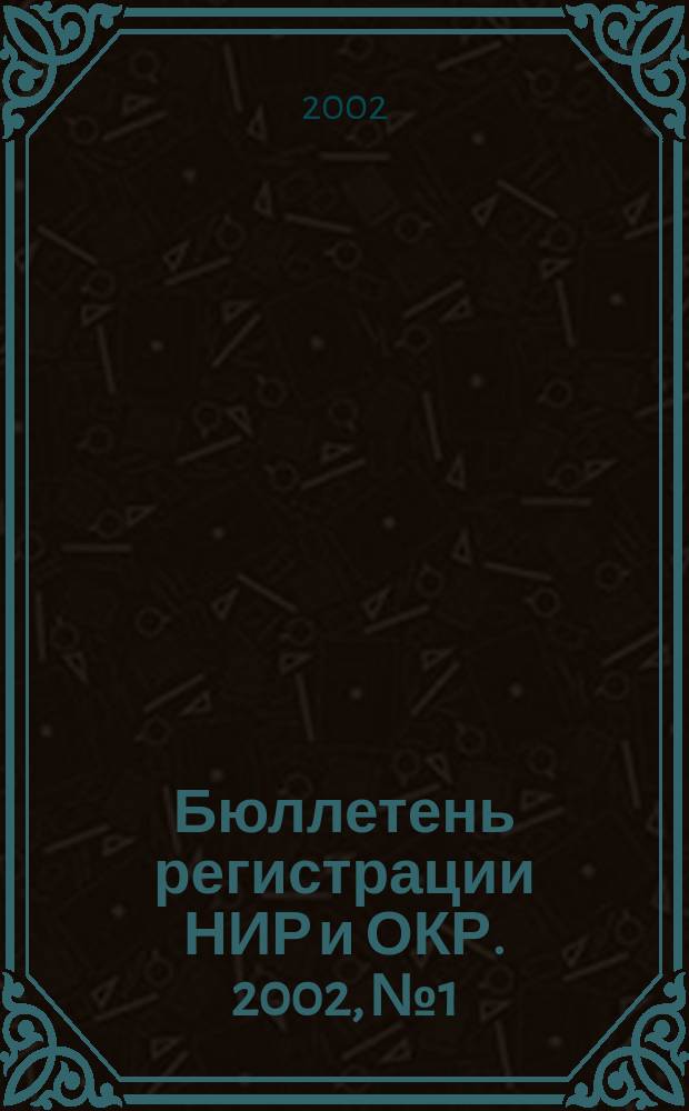 Бюллетень регистрации НИР и ОКР. 2002, № 1