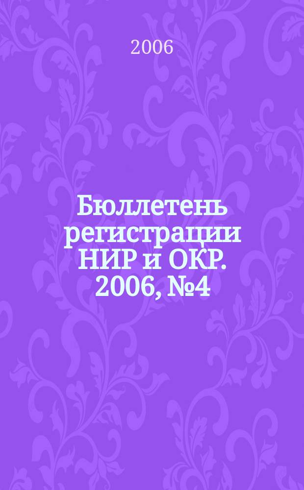 Бюллетень регистрации НИР и ОКР. 2006, № 4