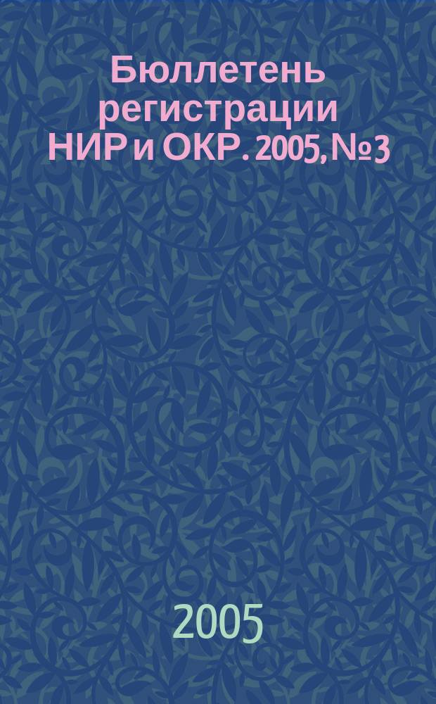 Бюллетень регистрации НИР и ОКР. 2005, № 3