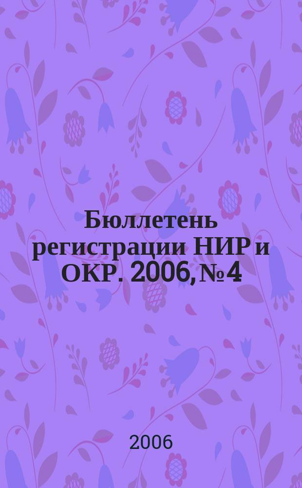 Бюллетень регистрации НИР и ОКР. 2006, № 4