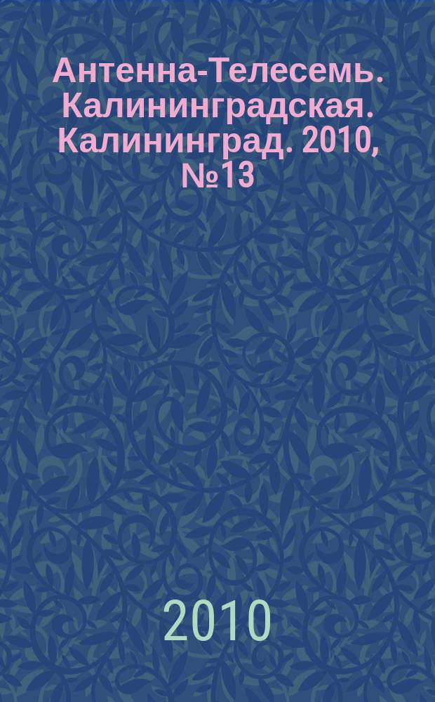 Антенна-Телесемь. Калининградская. Калининград. 2010, № 13 (683)
