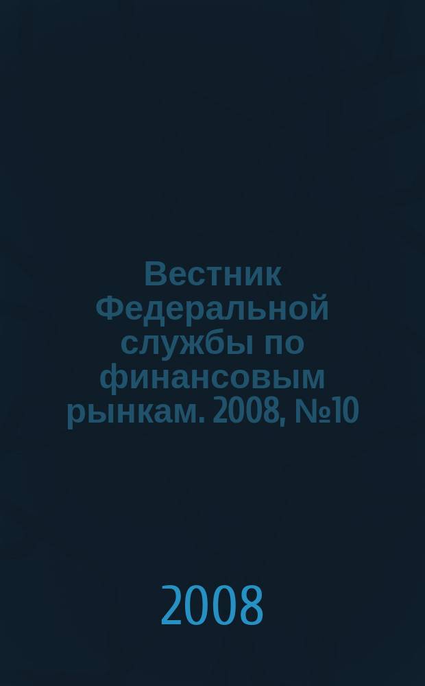 Вестник Федеральной службы по финансовым рынкам. 2008, № 10 (143)