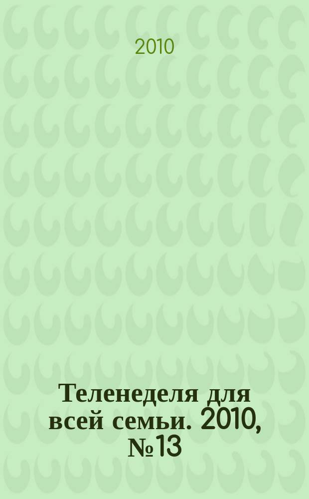 Теленеделя для всей семьи. 2010, № 13 (65)